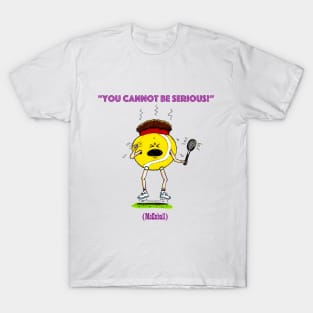 You cannot be serious T-Shirt